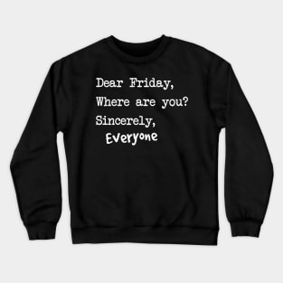 Dear Friday where are you Crewneck Sweatshirt